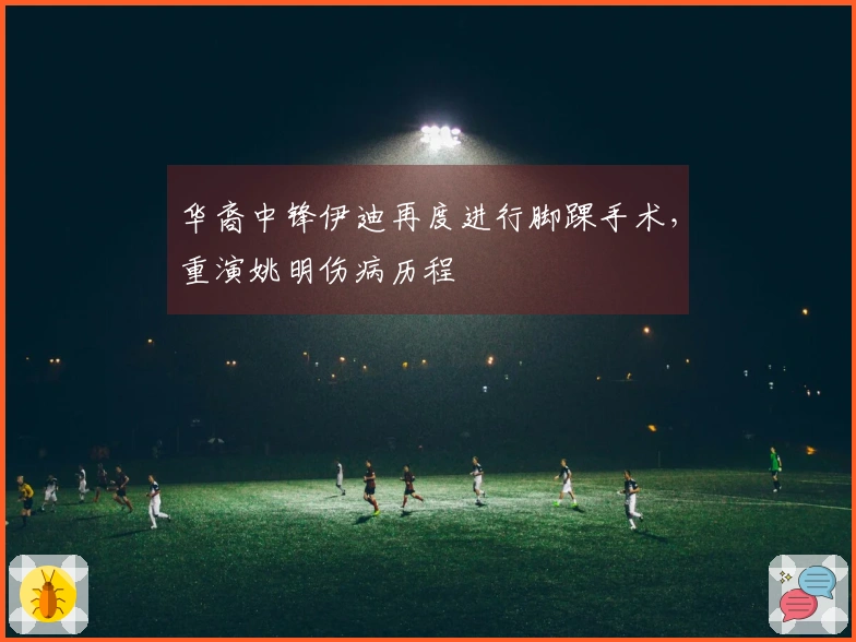 华裔中锋伊迪再度进行脚踝手术，重演姚明伤病历程