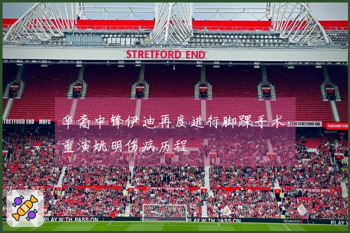 华裔中锋伊迪再度进行脚踝手术，重演姚明伤病历程